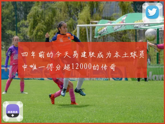 四年前的今天易建联成为本土球员中唯一得分超12000的传奇