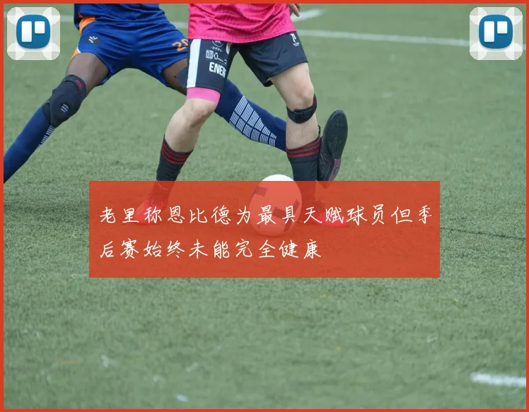 老里称恩比德为最具天赋球员但季后赛始终未能完全健康